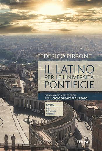 Il latino per le università pontificie. Grammatica ed esercizi per il ciclo di baccalaureato - Federico Pirrone - Libro Edusc 2023 | Libraccio.it