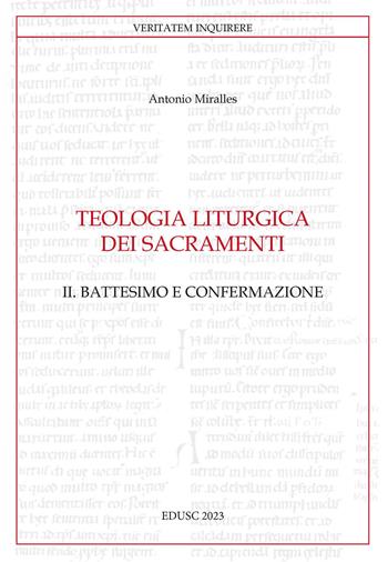 Teologia liturgica dei sacramenti. Vol. 2: Il battesimo e confermazione - Antonio Miralles - Libro Edusc 2023, Veritatem Inquirere | Libraccio.it
