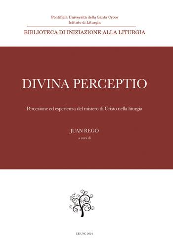 Divina perceptio. Percezione ed esperienza del mistero di Cristo nella liturgia - Juan Rego - Libro Edusc 2024 | Libraccio.it