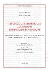 Liturgicum mysterium colendum semperque fovendum. Miscellanea offerta al prof. Manlio Sodi in occasione del suo 80° genetliaco
