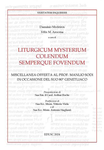 Liturgicum mysterium colendum semperque fovendum. Miscellanea offerta al prof. Manlio Sodi in occasione del suo 80° genetliaco  - Libro Edusc 2024, Veritatem Inquirere | Libraccio.it