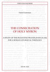 The consecration of Holy Myron. A study of the byzantine prayer (Barb.gr.336) for a roman liturgical theology