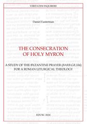 The consecration of Holy Myron. A study of the byzantine prayer (Barb.gr.336) for a roman liturgical theology