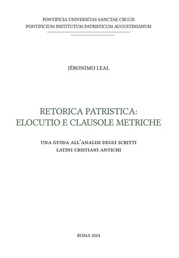 Retorica patristica: elocutio e clausole metriche. Una guida all'analisi degli scritti latini cristiani antichi - Jeronimo Leal - Libro Edusc 2024 | Libraccio.it