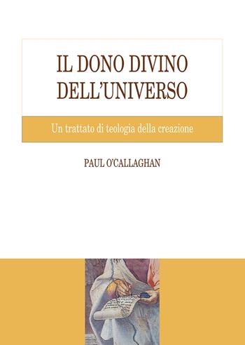 Il dono divino dell'universo. Un trattato di teologia della creazione - Paul O’Callaghan - Libro Edusc 2024, Sussidi di teologia | Libraccio.it