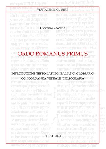 Ordo Romanus Primus. Introduzioni, testo latino-italiano, glossario, concordanza verbale, bibliografia. Testo latino a fronte - Giovanni Zaccaria - Libro Edusc 2024, Veritatem Inquirere | Libraccio.it