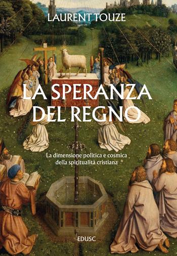La speranza del regno. La dimensione politica e cosmica della spiritualità cristiana - Laurent Touze - Libro Edusc 2025 | Libraccio.it