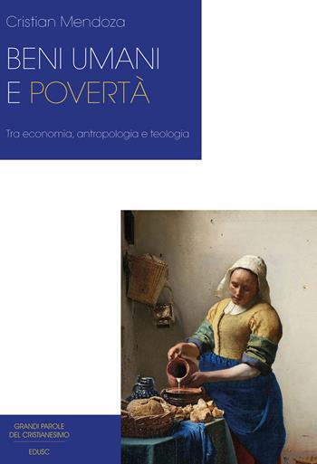 Beni umani e povertà. Tra economia, antropologia e teologia - Cristian Mendoza - Libro Edusc 2025 | Libraccio.it