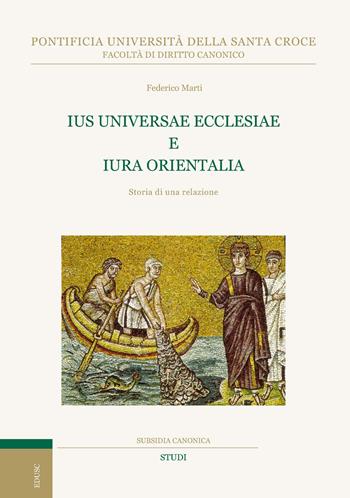 Ius universae ecclesiae e Iura orientalia. Storia di una relazione - Federico Marti - Libro Edusc 2025, Subsidia canonica | Libraccio.it