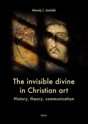 The invisible divine in christian art. History, theory, communication - Maciej Jan Jasinski - Libro Edusc 2026, Saggi | Libraccio.it