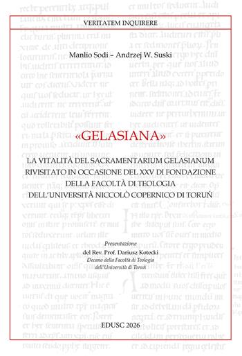 Gelasiana. La vitalità del «Sacramentarium Gelasianum» rivisitato in occasione del XXV di fondazione della Facoltà di Teologia Niccolò Copernico di Torun - Manlio Sodi, Andrea W. Suski - Libro Edusc 2026, Veritatem Inquirere | Libraccio.it