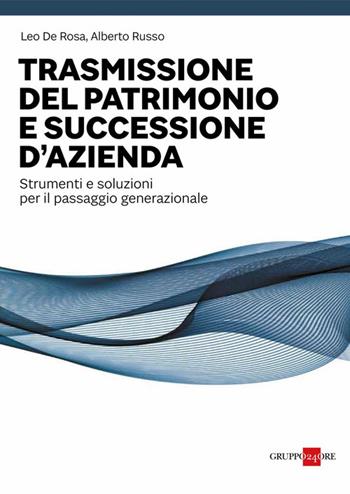 Trasmissione del patrimonio e successione d'azienda. Strumenti e soluzioni per il passaggio generazionale - Leo De Rosa, Alberto Russo - Libro Il Sole 24 Ore 2024 | Libraccio.it