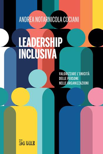 Leadership inclusiva. Valorizzare l'unicità delle persone nelle organizzazioni - Andrea Notarnicola Cociani - Libro Il Sole 24 Ore 2022 | Libraccio.it