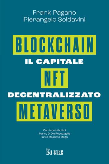 Il capitale decentralizzato. Blockchain, NFT, Metaverso - Frank Pagano, Pierangelo Soldavini - Libro Il Sole 24 Ore 2022 | Libraccio.it