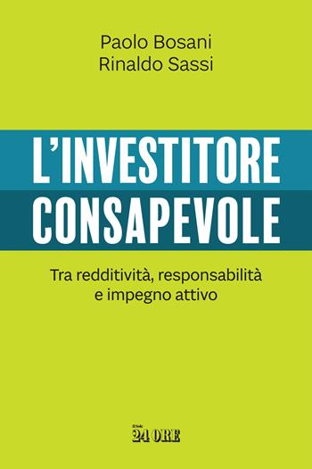 L'investitore consapevole. Tra redditività, responsabilità e impegno attivo - Paolo Bosani, Rinaldo Sassi - Libro Il Sole 24 Ore 2023 | Libraccio.it