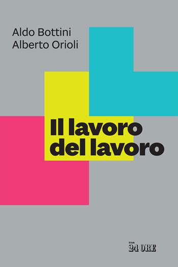 Il lavoro del lavoro - Alberto Orioli, Aldo Bottini - Libro Il Sole 24 Ore 2023 | Libraccio.it