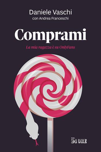 Comprami. La mia ragazza è su OnlyFans - Daniele Vaschi, Andrea Franceschi - Libro Il Sole 24 Ore 2024 | Libraccio.it