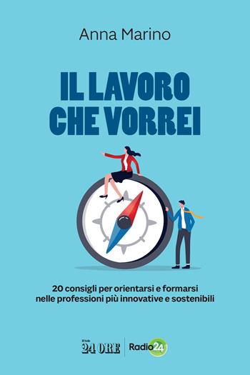 Il lavoro che vorrei. 20 consigli per orientarsi e formarsi nelle professioni più innovative e sostenibili - Anna Marino - Libro Il Sole 24 Ore 2024 | Libraccio.it