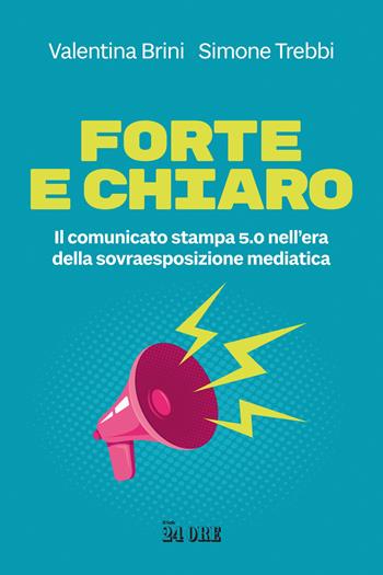 Forte e chiaro. Il comunicato stampa 5.0 nell’era della sovraesposizione mediatica - Valentina Brini, Simone Trebbi - Libro Il Sole 24 Ore 2023 | Libraccio.it