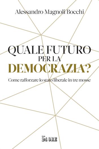 Quale futuro per la democrazia? Come rafforzare lo stato liberale in tre mosse - Alessandro Magnoli Bocchi - Libro Il Sole 24 Ore 2023 | Libraccio.it