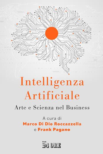 Intelligenza artificiale. Arte e scienza nel business - Frank Pagano - Libro Il Sole 24 Ore 2023 | Libraccio.it