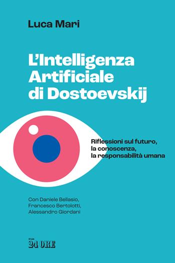 L'intelligenza artificiale di Dostoevskij. Riflessioni sul futuro, la conoscenza, la responsabilità umana - Luca Mari, Daniele Bellasio, Francesco Bertolotti - Libro Il Sole 24 Ore 2024 | Libraccio.it