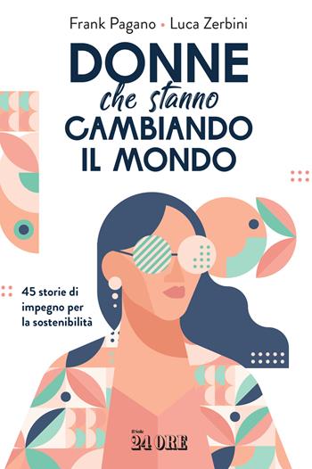 Donne che stanno cambiando il mondo. 45 storie di impegno per la sostenibilità - Frank Pagano, Luca Zerbini - Libro Il Sole 24 Ore 2024 | Libraccio.it