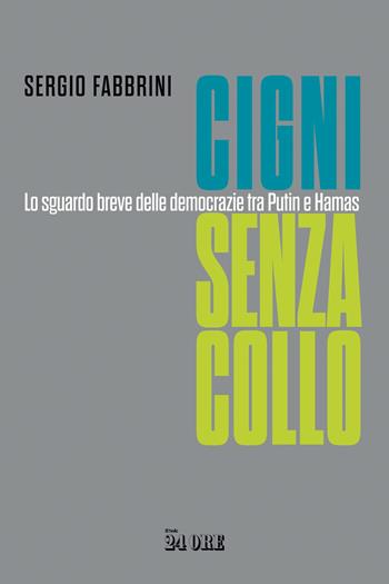 Cigni senza collo. Lo sguardo breve delle democrazie tra Putin e Hamas - Sergio Fabbrini - Libro Il Sole 24 Ore 2024 | Libraccio.it