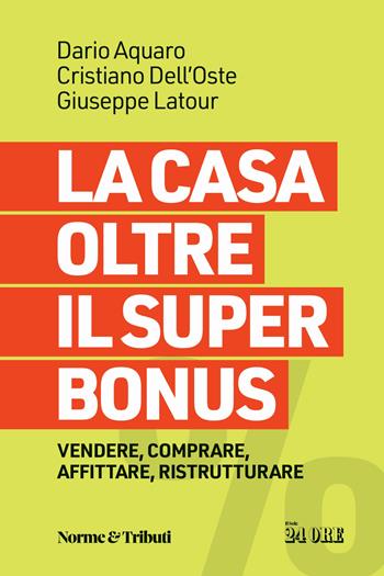 La casa oltre il super bonus. Vendere, comprare, affittare, ristrutturare - Dario Aquaro, Cristiano Dell'Oste, Giuseppe Latour - Libro Il Sole 24 Ore 2024 | Libraccio.it