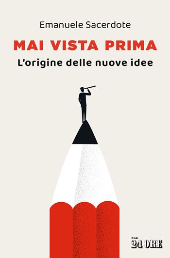 Mai vista prima. L'origine delle nuove idee - Emanuele Sacerdote - Libro Il Sole 24 Ore 2024 | Libraccio.it
