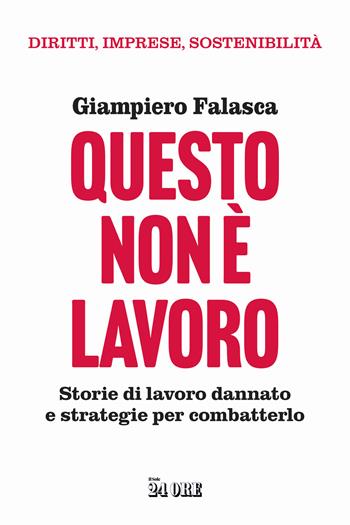 Questo non è lavoro. Storie di lavoro dannato e strategie per combatterlo - Giampiero Falasca - Libro Il Sole 24 Ore 2024 | Libraccio.it