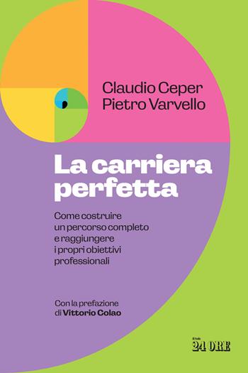 La carriera perfetta. Come costruire un percorso completo e raggiungere i propri obiettivi professionali - Claudio Ceper, Pietro Varvello - Libro Il Sole 24 Ore 2024 | Libraccio.it