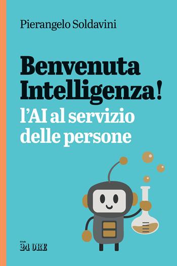 Benvenuta intelligenza! L'AI al servizio delle persone - Pierangelo Soldavini - Libro Il Sole 24 Ore 2025 | Libraccio.it