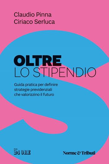Oltre lo stipendio. Guida pratica per definire strategie previdenziali che valorizzino il futuro - Claudio Pinna, Ciriaco Serluca - Libro Il Sole 24 Ore 2025 | Libraccio.it