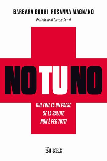 No tu no. Che fine fa un Paese se la salute non è per tutti - Barbara Gobbi, Rosanna Magnano - Libro Il Sole 24 Ore 2025 | Libraccio.it