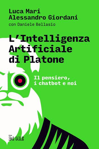 L'intelligenza artificiale di Platone. Il pensiero, i chatbot e noi - Luca Mari, Alessandro Giordani, Daniele Bellasio - Libro Il Sole 24 Ore 2025 | Libraccio.it