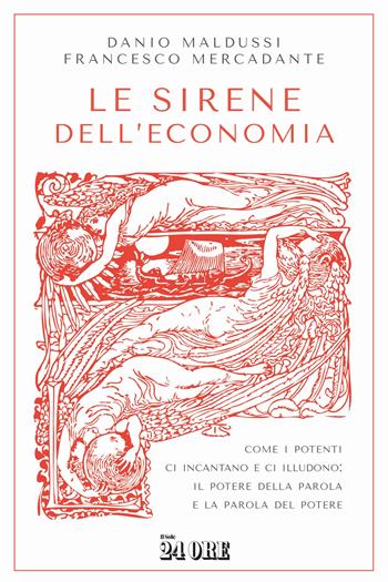 Le sirene dell'economia. Come i potenti ci incantano e ci illudono: il potere della parola e la parola del potere - Danio Maldussi, Francesco Mercadante - Libro Il Sole 24 Ore 2025 | Libraccio.it
