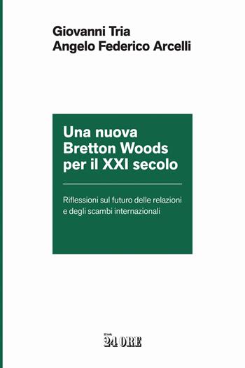 Una nuova Bretton Woods per il XXI secolo. Riflessioni sul futuro delle relazioni e degli scambi internazionali - Giovanni Tria, Angelo Federico Arcelli - Libro Il Sole 24 Ore 2026 | Libraccio.it