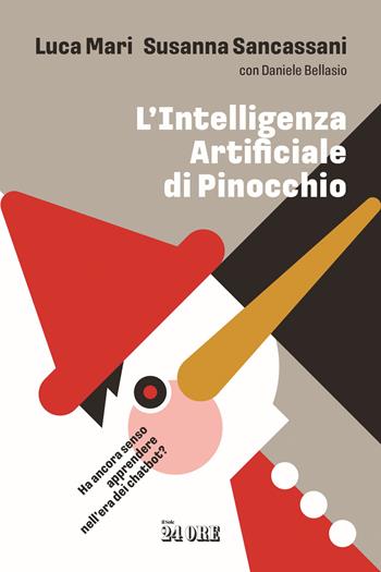 L'intelligenza artificiale di Pinocchio. Ha ancora senso apprendere nell'era dei chatbot? - Luca Mari, Susanna Sancassiani, Daniele Bellasio - Libro Il Sole 24 Ore 2026 | Libraccio.it