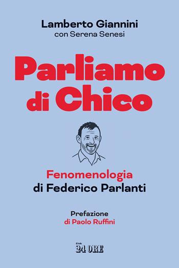 Parliamo di Chico. Fenomenologia di Federico Parlanti - Lamberto Giannini, Serena Senesi - Libro Il Sole 24 Ore 2026 | Libraccio.it