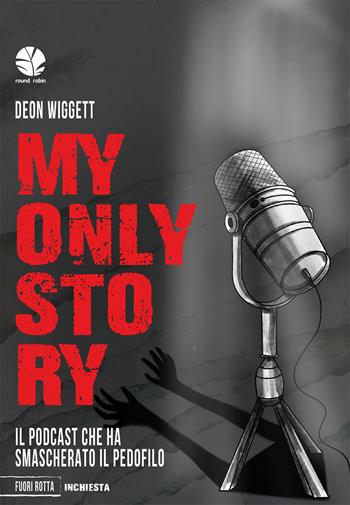 My only story. Il podcast che ha smascherato il pedofilo - Deon Wiggett - Libro Round Robin Editrice 2023, Fuori rotta | Libraccio.it