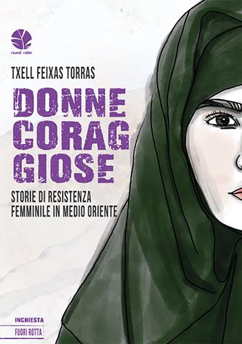 Donne coraggiose. Storie di resistenza femminile in Medio oriente - Txell Feixas Torras - Libro Round Robin Editrice 2023, Fuori rotta | Libraccio.it