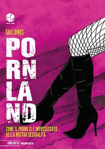 Pornland. Come il porno si è impossessato della nostra sessualità - Gail Dines - Libro Round Robin Editrice 2023, Fuori rotta | Libraccio.it