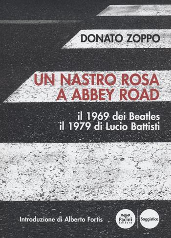 Un nastro rosa a Abbey Road. Il 1969 dei Beatles il 1979 di Lucio Battisti - Donato Zoppo - Libro Pacini Editore 2022, Saggistica | Libraccio.it