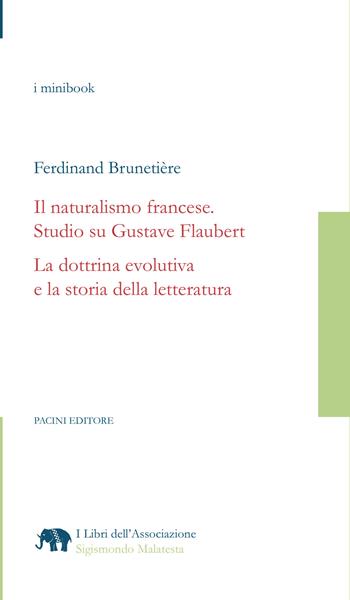 Il naturalismo francese. Studio su Gustave Flaubert. La dottrina evolutiva e la storia della letteratura - Ferdinand Brunetière - Libro Pacini Editore 2022, I libri dell'associazione Sigismondo Malatesta | Libraccio.it