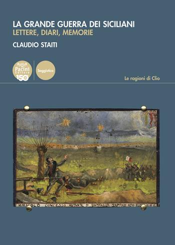 La grande guerra dei siciliani. Lettere, diari, memorie - Claudio Staiti - Libro Pacini Editore 2022, Le ragioni di Clio | Libraccio.it