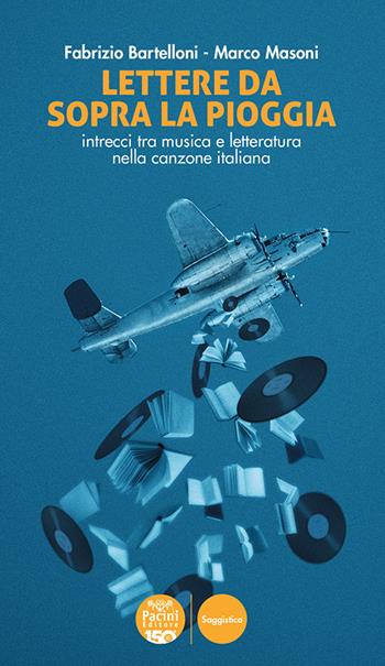 Lettere da sopra la pioggia. Intrecci tra musica e letteratura nella canzone italiana - Fabrizio Bartelloni, Marco Masoni - Libro Pacini Editore 2022, Musiche moderne | Libraccio.it