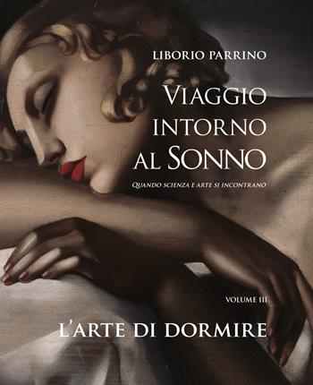 Viaggio intorno al sonno. Quando scienza e arte si incontrano. Vol. 3: arte di dormire. Quando scienza e arte si incontrano, L'. - Liborio Parrino - Libro Pacini Editore 2022, Arte | Libraccio.it