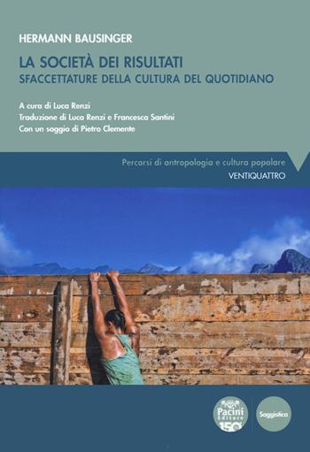 La società dei risultati. Sfaccettature della cultura del quotidiano - Hermann Bausinger - Libro Pacini Editore 2022, Percorsi di antropologia e cultura popolare | Libraccio.it