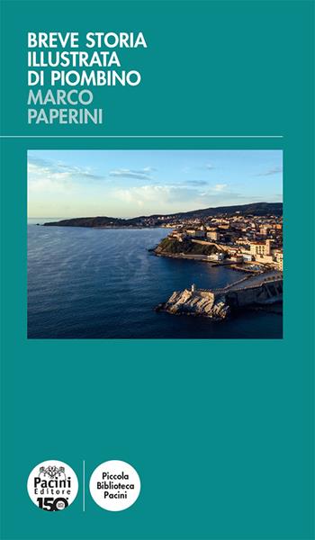 Breve storia illustrata di Piombino. Ediz. illustrata - Marco Paperini - Libro Pacini Editore 2022, Piccola biblioteca Pacini | Libraccio.it